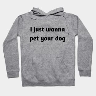 I just wanna pet your dog Hoodie